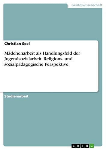 Mädchenarbeit als Handlungsfeld der Jugendsozialarbeit. Religions- und sozialpädagogische Perspektive