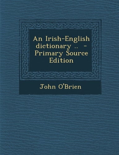 An Irish-English Dictionary . . - Primary Source Edition
