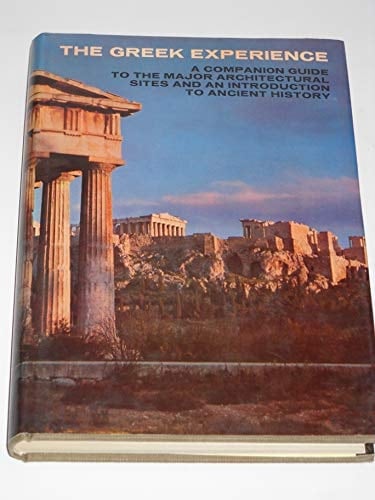 The Greek experience;: A companion guide to the major architectural sites and an introduction to ancient history and myth