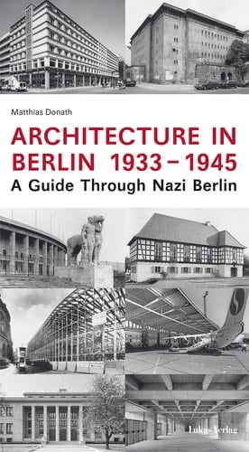 Architecture in Berlin 1933-1945 A Guide Through Nazi Berlin