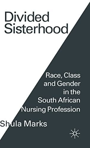 Divided Sisterhood Race, Class, and Gender in the South African Nursing Profession