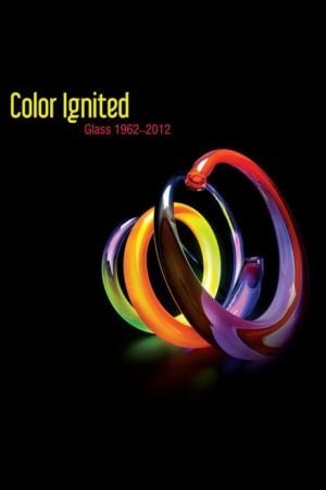 Color Ignited: Glass 1962-2012