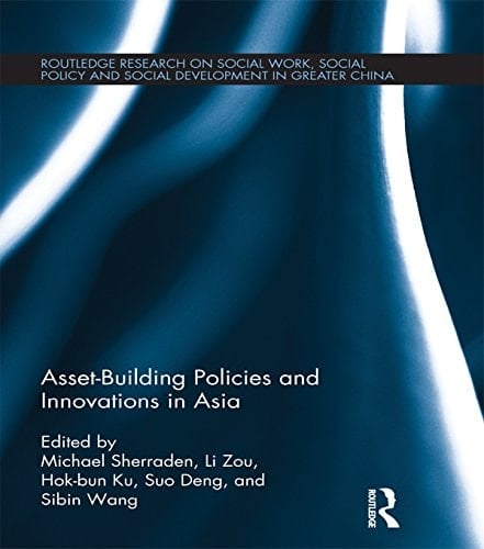 Asset-Building Policies and Innovations in Asia (Routledge Research on Social Work, Social Policy and Social Development in Greater China Book 3)