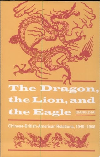 The Dragon, the Lion & the Eagle Chinese-British-American Relations, 1949-1958