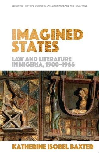 Imagined States Law and Literature in Nigeria 1900-1966