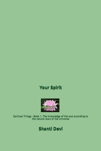 Your Spirit Spiritual Trilogy - Book 1, the Knowledge of the Soul According to the Natural Laws of the Universe