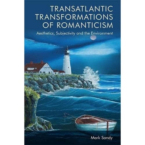Transatlantic Transformations of Romanticism Aesthetics, Subjectivity and the Environment