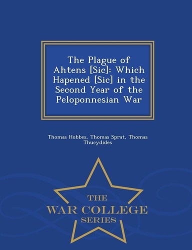 The Plague of Ahtens [Sic] Which Hapened [Sic] in the Second Year of the Peloponnesian War - War College Series