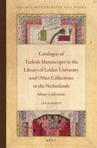 Catalogue of Turkish Manuscripts in the Library of Leiden University and Other Collections in the Netherlands Minor Collections