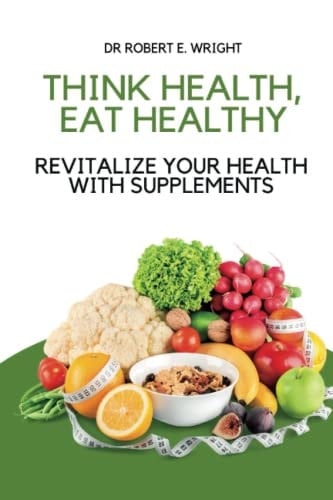 Think Health, Eat Healthy Revitalize Your Health With Supplements