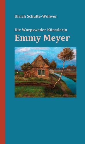 Die Worpsweder Malerin Emmy Meyer 1866-1940