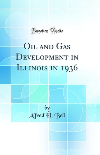 Oil and Gas Development in Illinois in 1936 (Classic Reprint)