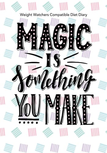 Weight Watchers Compatible Diet Diary - Magic Is Something You Make Perfect Bound 145 Pages, Meal Planner, Notes, to Do - 3 Months Food Tracking, Beverage Tracker, Optional Exercise Plan. Size: 18cm X 25cm