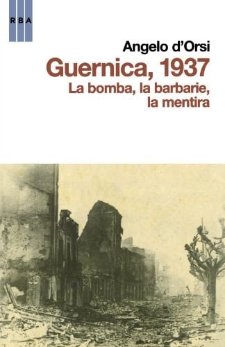 Guernica, 1937 las bombas, la barbarie, la mentira
