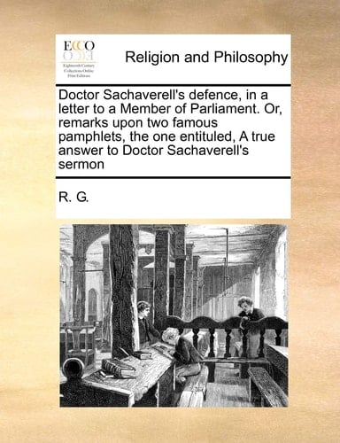 Doctor Sachaverell's defence, in a letter to a Member of Parliament. Or, remarks upon two famous pamphlets, the one entituled, A true answer to Doctor Sachaverell's sermon