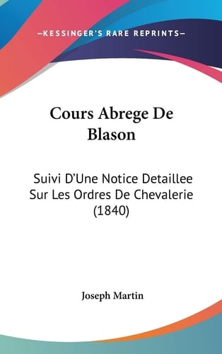 Cours Abrege De Blason: Suivi D'Une Notice Detaillee Sur Les Ordres De Chevalerie (1840) (French Edition)