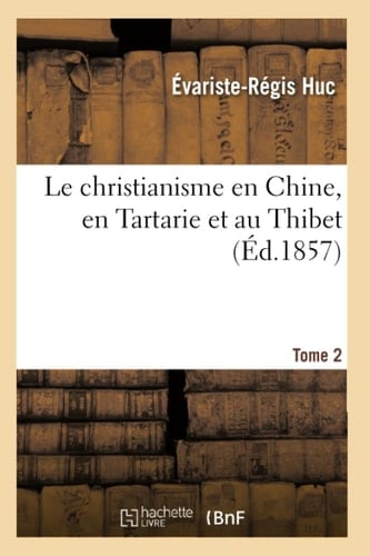 Le Christianisme En Chine, En Tartarie Et Au Thibet. Tome 2