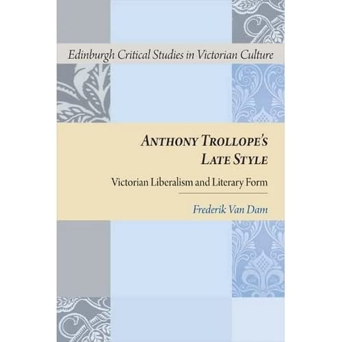 Anthony Trollope's Late Style Victorian Liberalism and Literary Form