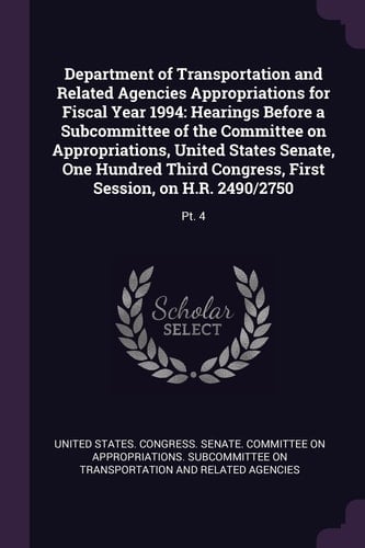 Department of Transportation and Related Agencies Appropriations for Fiscal Year 1994 Hearings Before a Subcommittee of the Committee on Appropriations, United States Senate, One Hundred Third Congress, First Session, on H. R. 2490/2750: Pt. 4