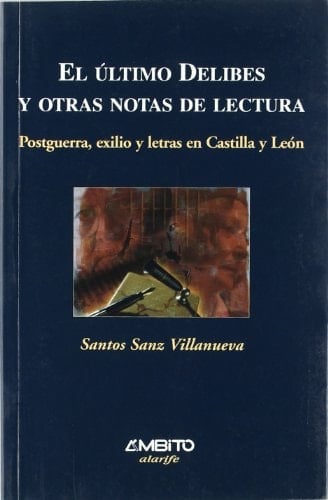 El Ultimo Delibes y Otras Notas de Lectura: Postguerra, Exilio y Letras En Castilla y Leon (Alarife) (Spanish Edition)
