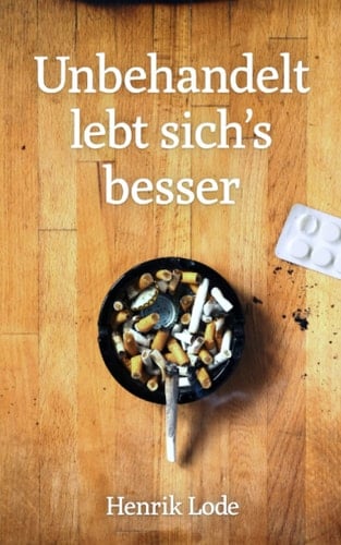 Unbehandelt lebt sich’s besser (German Edition)