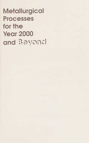 Metallurgical Processes for the Years 2000 and Beyond: Proceedings of the International Symposium on Metallurgical Processes for the Year 2000 and ... at the Tms 1989 Annual Meeting, Las Vegas