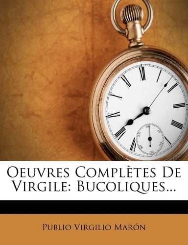 Oeuvres Completes de Virgile: Bucoliques... (French Edition)