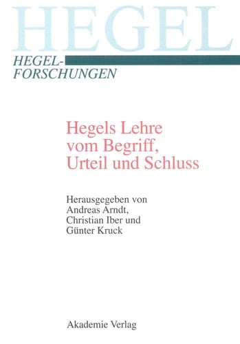 Hegels Lehre vom Begriff, Urteil und Schluss (Hegel-forschungen) (German Edition)