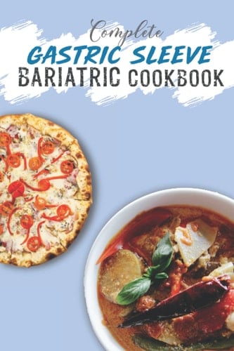 Complete Gastric Sleeve Bariatric Cookbook: Easy Gastric Sleeve Bariatric Cookbook, High-Protein Bariatric Cookbook For Men & women