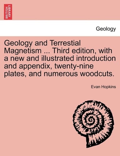 Geology and Terrestial Magnetism ... Third edition, with a new and illustrated introduction and appendix, twenty-nine plates, and numerous woodcuts.