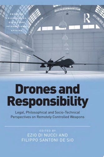 Drones and Responsibility Legal, Philosophical and Socio-Technical Perspectives on Remotely Controlled Weapons