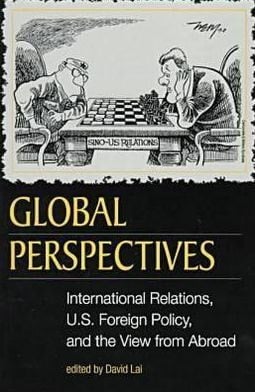 Global Perspectives International Relations, U.S. Foreign Policy, and the View from Abroad