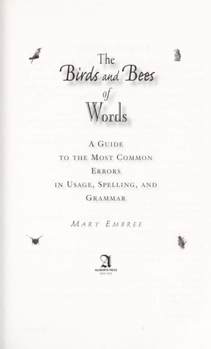 The Birds and Bees of Words A Guide to the Most Common Errors in Usage, Spelling, and Grammar