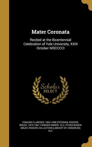 Mater Coronata Recited at the Bicentennial Celebration of Yale University, XXIII October MDCCCCI