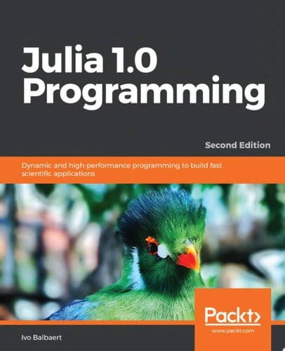 Julia 1.0 Programming Dynamic and high-performance programming to build fast scientific applications, 2nd Edition