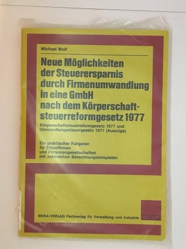 Neue Möglichkeiten der Steuerersparnis durch Firmenumwandlung in eine GmbH nach dem Körperschaftsteuerreformgesetz 1977 [neunzehnhundertsiebenundsiebzig] Körperschaftsteuerreformgesetz 1977 u. Umwandlungssteuergesetz 1977 (Auszüge) ; e. prakt. Ratgeber für Einzelfirmen u. Personenges. mit zahlr. Berechnungsbeispielen