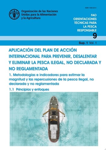 Aplicación del plan de acción internacional para prevenir, desalentar y eliminar la pesca ilegal, no declarada y no reglamentada - 1. Metodologías e indicadores para estimar la magnitud y las repercusiones de la pesca ilegal, no declarada y no reglamentada. 1.1 Principios y enfoques