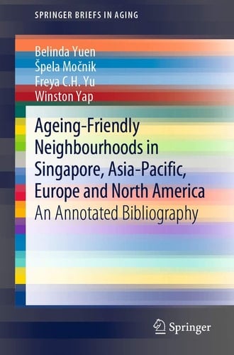 Ageing-Friendly Neighbourhoods in Singapore, Asia-Pacific, Europe and North America An Annotated Bibliography