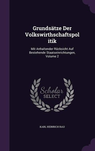 Grundsätze Der Volkswirthschaftspolitik Mit Anhaltender Rücksicht Auf Bestehende Staatseinrichtungen, Volume 2