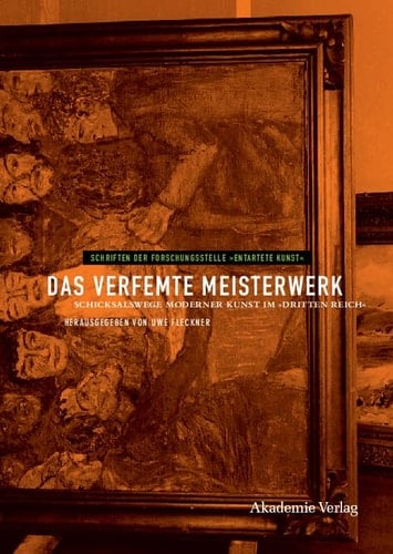 Das verfemte Meisterwerk: Schicksalswege moderner Kunst im Dritten Reich (Schriften der Forschungsstelle "Entartete Kunst", 4) (German Edition)
