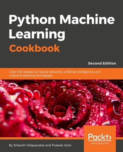Python Machine Learning Cookbook - Second Edition: Over 100 recipes on neural networks, artificial intelligence, and machine learning techniques