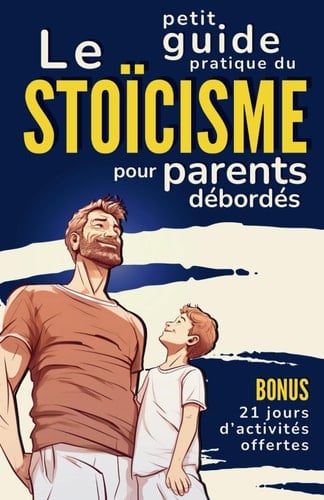Le petit guide pratique du stoïcisme pour parents débordés: Un livre de philosophie et de développement personnel sur le bien-être, la résilience, le ... la discipline et la sagesse (French Edition)