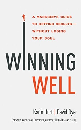 Winning Well: A Manager's Guide to Getting Results - Without Losing Your Soul