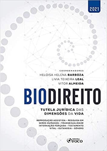 Biodireito tutela jurídica das dimensões da vida : reprodução assistida, pesquisa em seres humanos, transexualidade, internação forçada, testamento vital, eutanásia, gênero