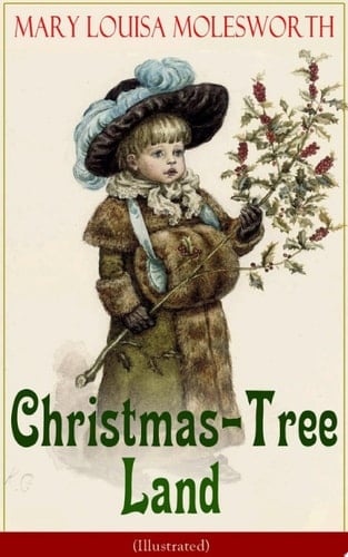 Christmas-Tree Land (Illustrated) The Adventures in a Fairy Tale Land (Children's Classic)