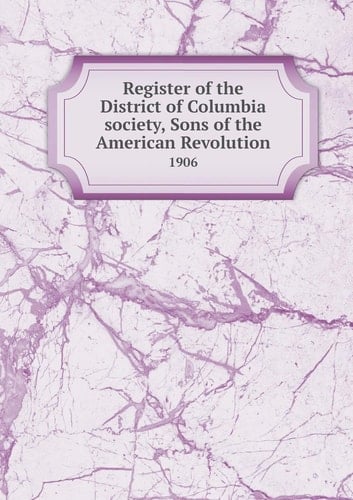 Register of the District of Columbia society, Sons of the American Revolution 1906