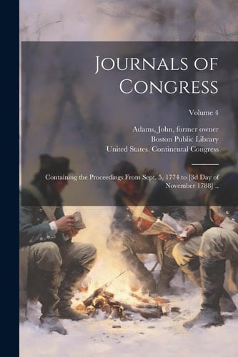 Journals of Congress Containing the Proceedings From Sept. 5, 1774 to [3d Day of November 1788] ..; Volume 4