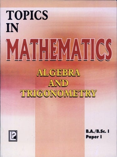 Topics in Mathematics-I: Paper I- Algebra and Trigonometry