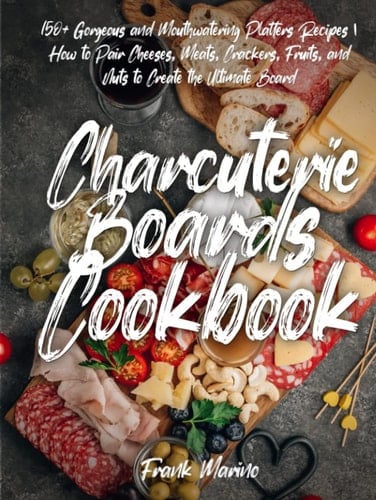 Charcuterie Boards Cookbook