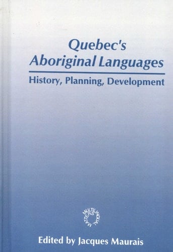 Quebec's Aboriginal Languages: History, Planning and Development (Multilingual Matters, 107)